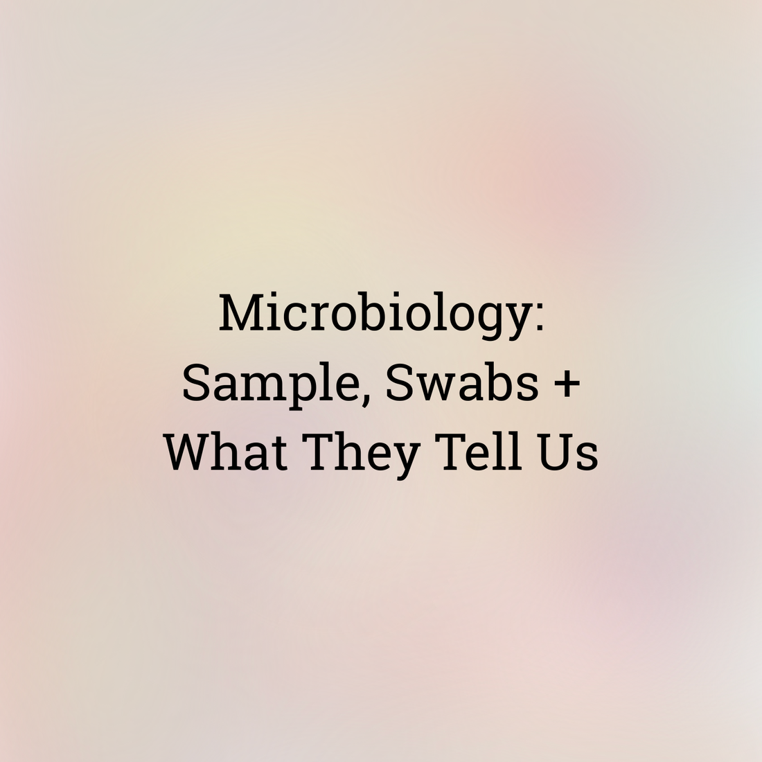 Microbiology: Sample, Swabs + What They Tell Us ✨