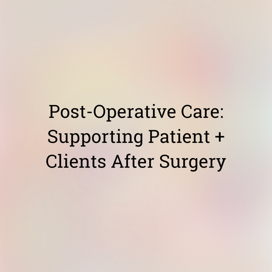 Post-Operative Care: Supporting Patient + Clients After Surgery ✨