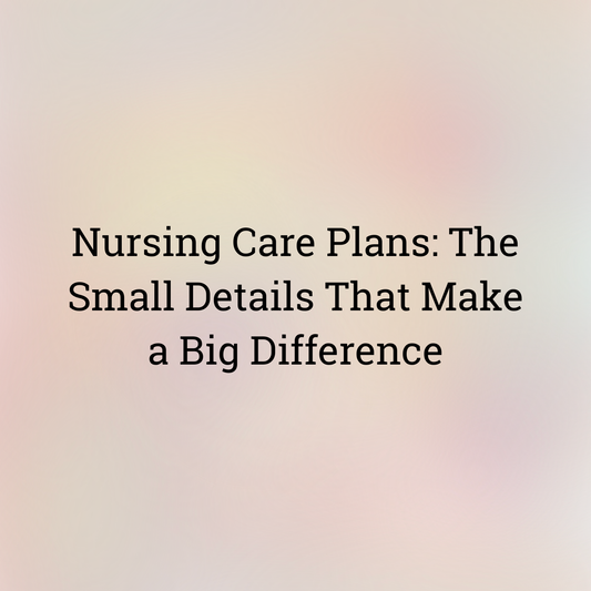 Nursing Care Plans: The Small Details That Make a Big Difference ✨
