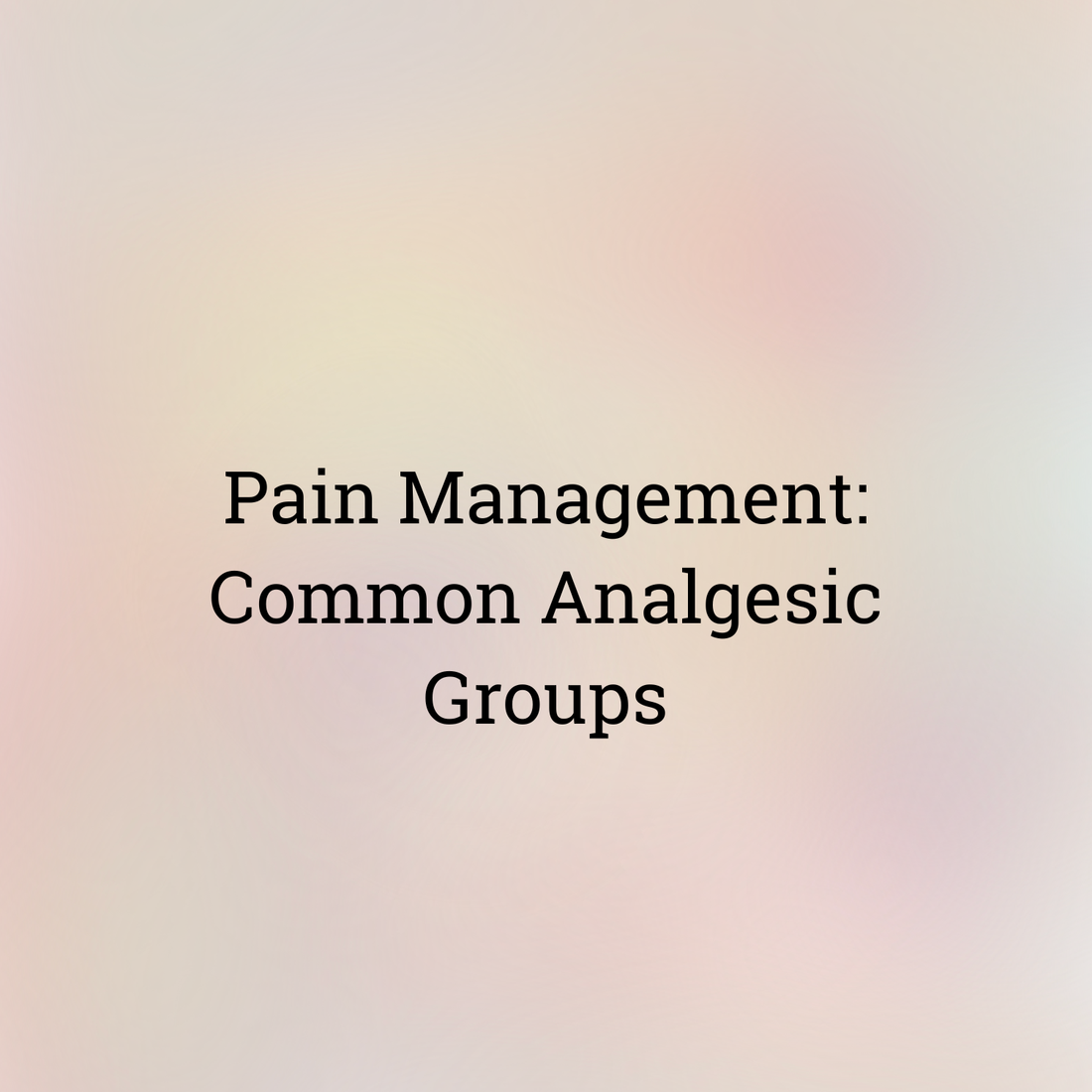 Pain Management: Common Analgesic Groups