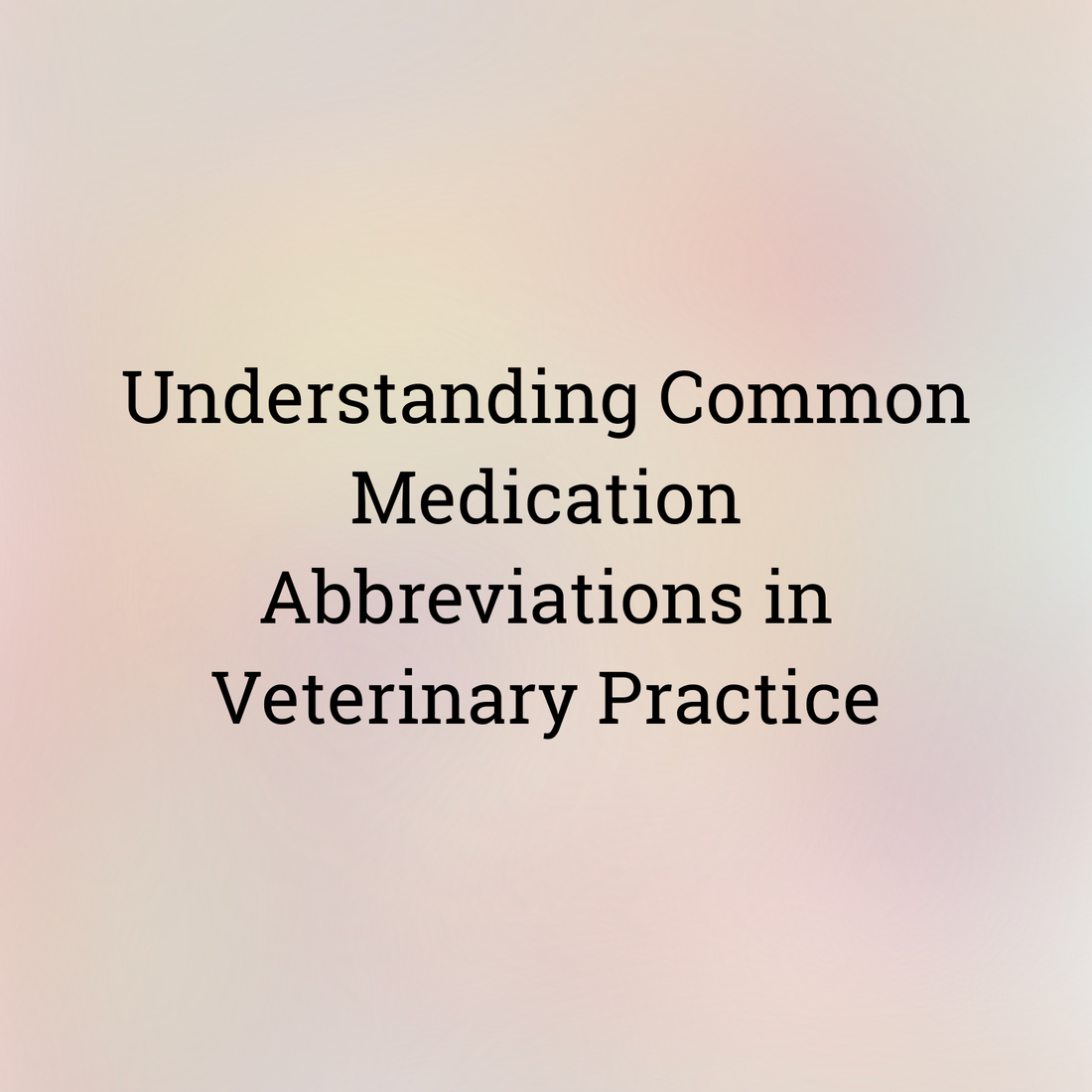 Understanding Common Medication Abbreviations in Veterinary Practice