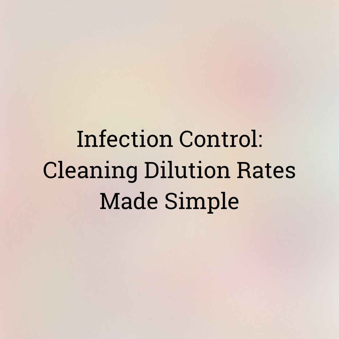 Infection Control: Cleaning Dilution Rates Made Simple ✨
